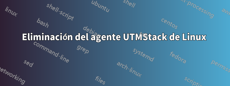 Eliminación del agente UTMStack de Linux