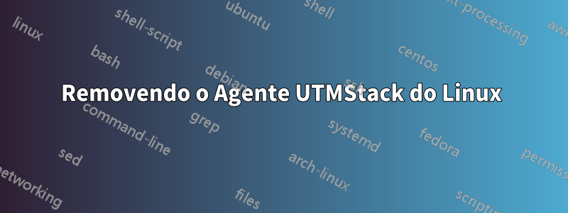 Removendo o Agente UTMStack do Linux