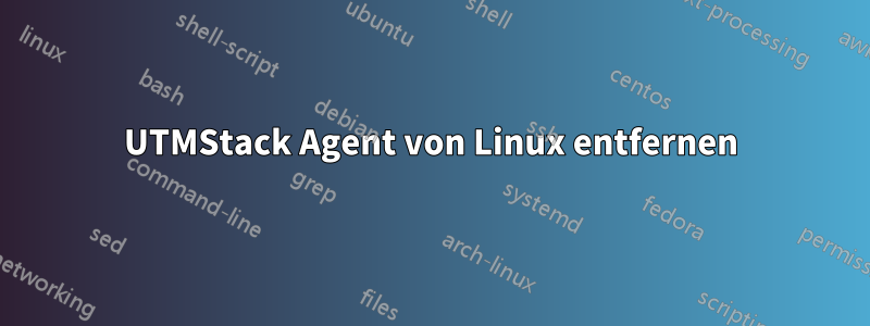 UTMStack Agent von Linux entfernen