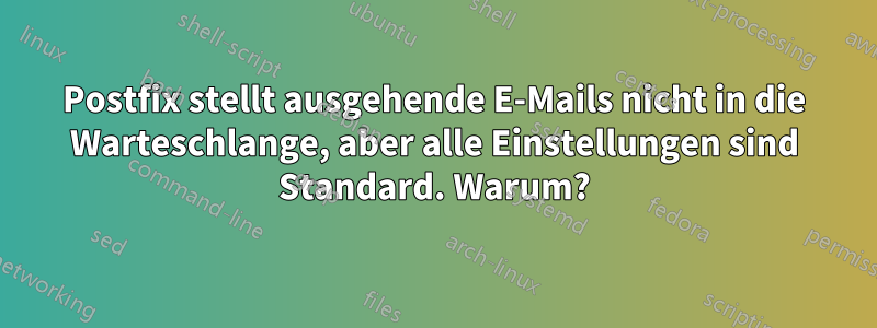 Postfix stellt ausgehende E-Mails nicht in die Warteschlange, aber alle Einstellungen sind Standard. Warum?