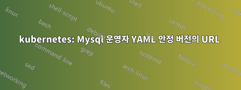 kubernetes: Mysql 운영자 YAML 안정 버전의 URL