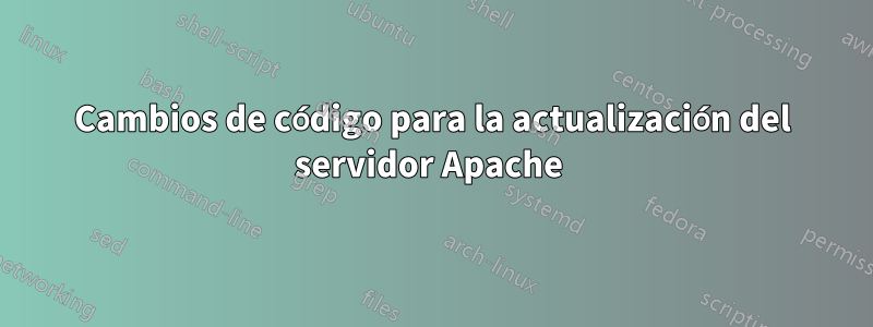 Cambios de código para la actualización del servidor Apache 