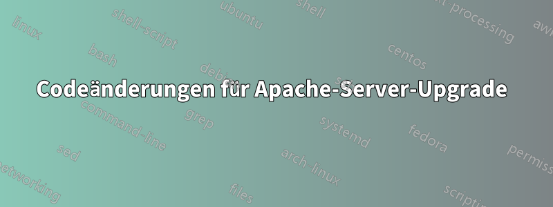 Codeänderungen für Apache-Server-Upgrade 