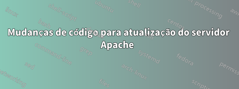 Mudanças de código para atualização do servidor Apache 