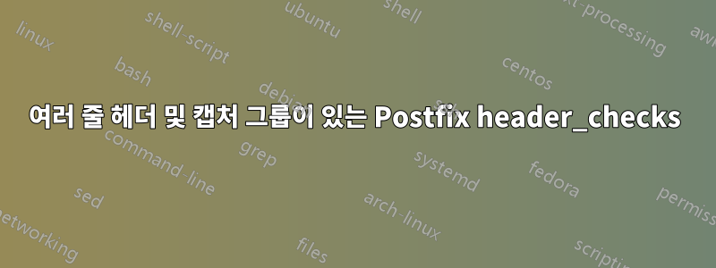 여러 줄 헤더 및 캡처 그룹이 있는 Postfix header_checks