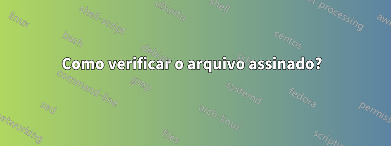 Como verificar o arquivo assinado? 