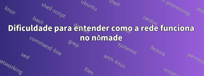 Dificuldade para entender como a rede funciona no nômade