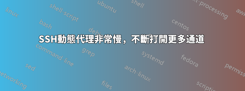 SSH動態代理非常慢，不斷打開更多通道