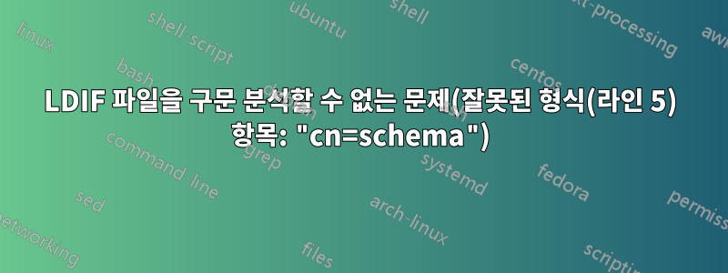 LDIF 파일을 구문 분석할 수 없는 문제(잘못된 형식(라인 5) 항목: "cn=schema")