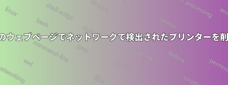 カップのウェブページでネットワークで検出されたプリンターを削除する