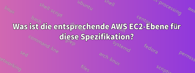 Was ist die entsprechende AWS EC2-Ebene für diese Spezifikation?