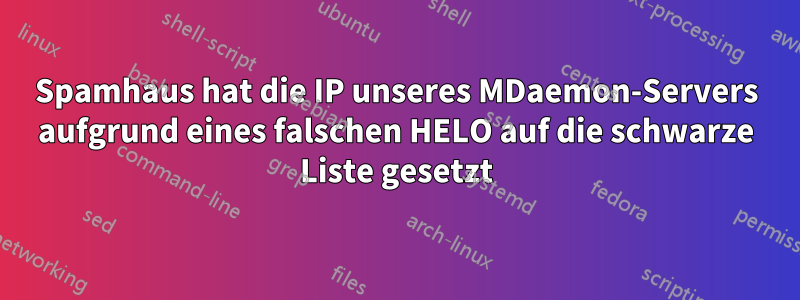 Spamhaus hat die IP unseres MDaemon-Servers aufgrund eines falschen HELO auf die schwarze Liste gesetzt