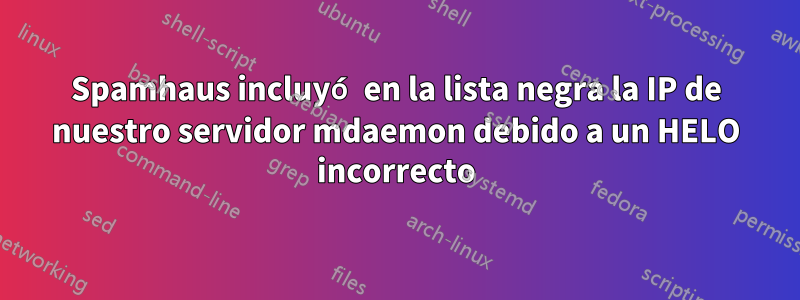 Spamhaus incluyó en la lista negra la IP de nuestro servidor mdaemon debido a un HELO incorrecto