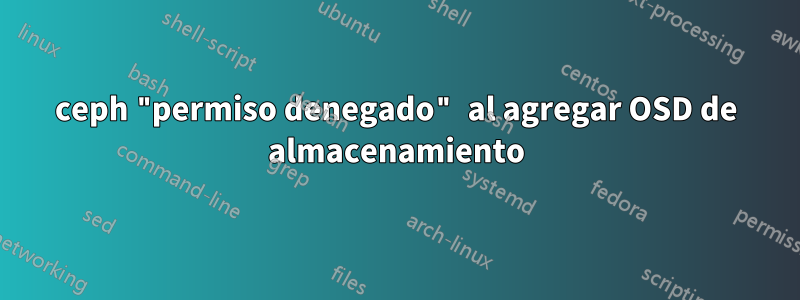 ceph "permiso denegado" al agregar OSD de almacenamiento