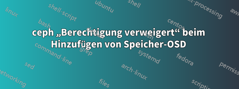 ceph „Berechtigung verweigert“ beim Hinzufügen von Speicher-OSD