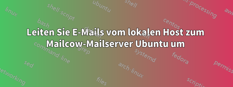 Leiten Sie E-Mails vom lokalen Host zum Mailcow-Mailserver Ubuntu um
