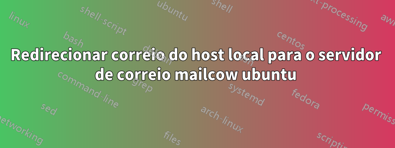Redirecionar correio do host local para o servidor de correio mailcow ubuntu