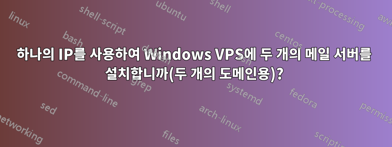 하나의 IP를 사용하여 Windows VPS에 두 개의 메일 서버를 설치합니까(두 개의 도메인용)?