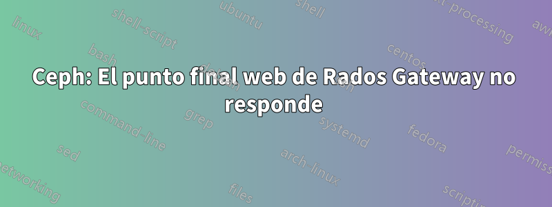 Ceph: El punto final web de Rados Gateway no responde