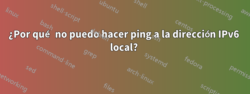 ¿Por qué no puedo hacer ping a la dirección IPv6 local?