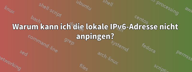 Warum kann ich die lokale IPv6-Adresse nicht anpingen?