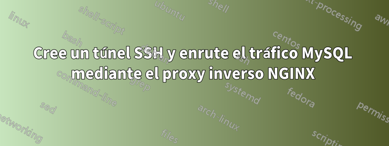 Cree un túnel SSH y enrute el tráfico MySQL mediante el proxy inverso NGINX