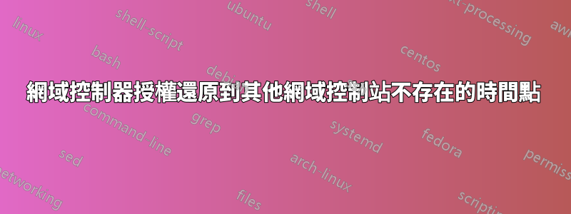 網域控制器授權還原到其他網域控制站不存在的時間點