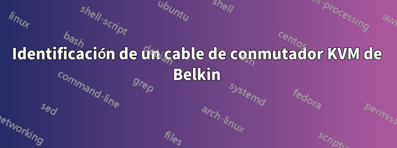 Identificación de un cable de conmutador KVM de Belkin