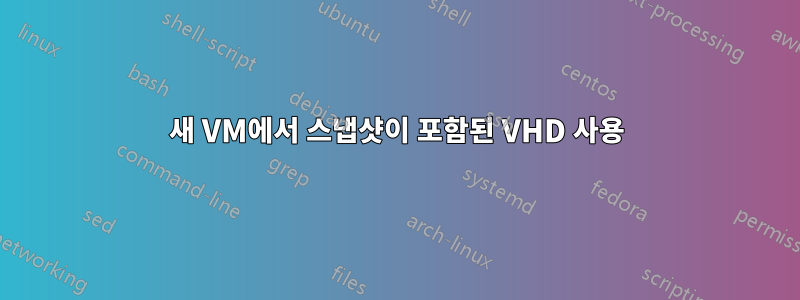 새 VM에서 스냅샷이 포함된 VHD 사용