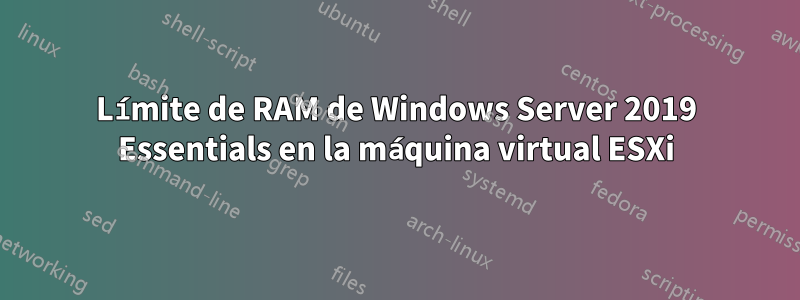 Límite de RAM de Windows Server 2019 Essentials en la máquina virtual ESXi