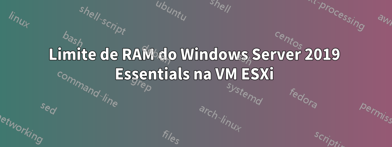 Limite de RAM do Windows Server 2019 Essentials na VM ESXi