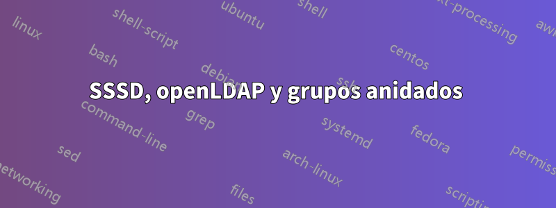 SSSD, openLDAP y grupos anidados