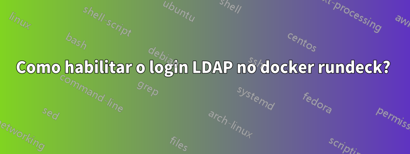 Como habilitar o login LDAP no docker rundeck?