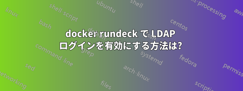 docker rundeck で LDAP ログインを有効にする方法は?