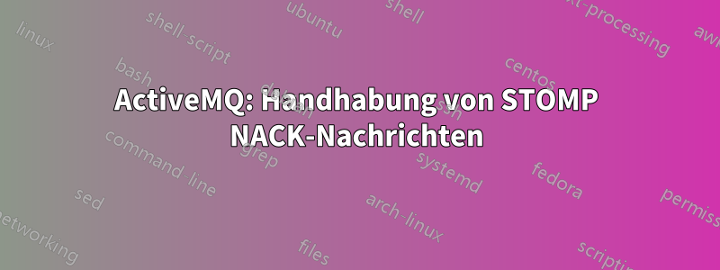 ActiveMQ: Handhabung von STOMP NACK-Nachrichten