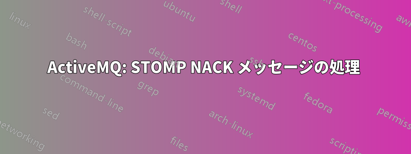 ActiveMQ: STOMP NACK メッセージの処理