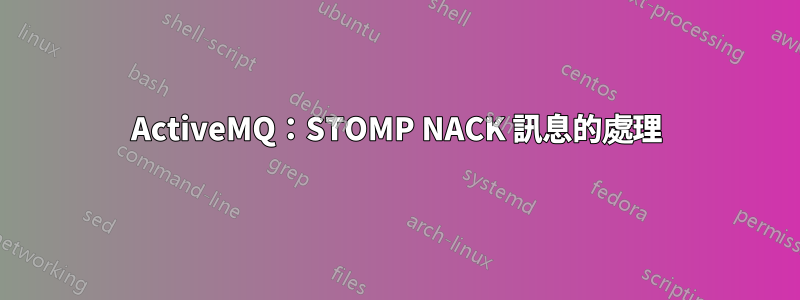 ActiveMQ：STOMP NACK 訊息的處理