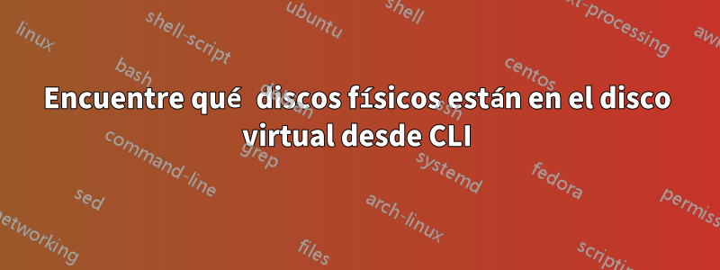 Encuentre qué discos físicos están en el disco virtual desde CLI