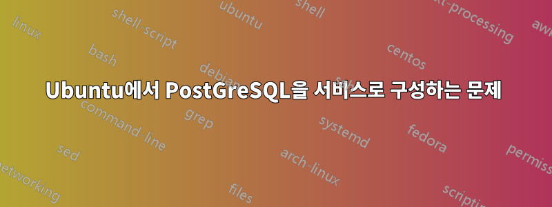 Ubuntu에서 PostGreSQL을 서비스로 구성하는 문제