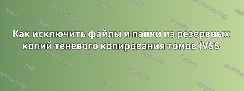 Как исключить файлы и папки из резервных копий теневого копирования томов (VSS)
