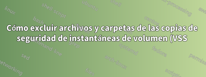 Cómo excluir archivos y carpetas de las copias de seguridad de instantáneas de volumen (VSS)