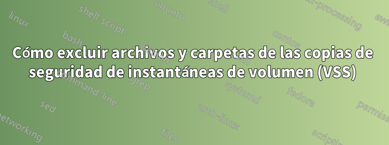 Cómo excluir archivos y carpetas de las copias de seguridad de instantáneas de volumen (VSS)