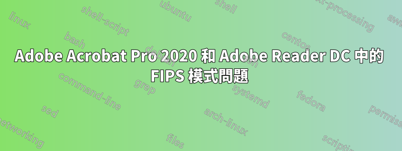 Adobe Acrobat Pro 2020 和 Adob​​e Reader DC 中的 FIPS 模式問題