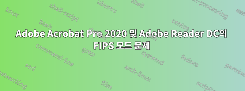 Adobe Acrobat Pro 2020 및 Adobe Reader DC의 FIPS 모드 문제