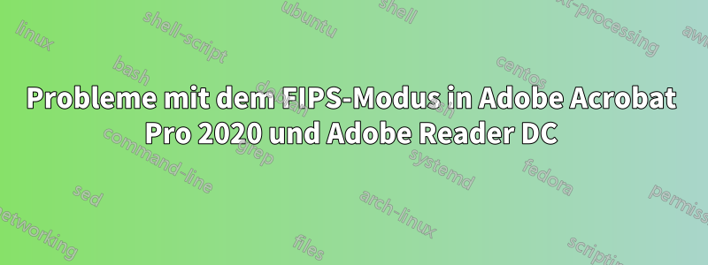 Probleme mit dem FIPS-Modus in Adobe Acrobat Pro 2020 und Adobe Reader DC