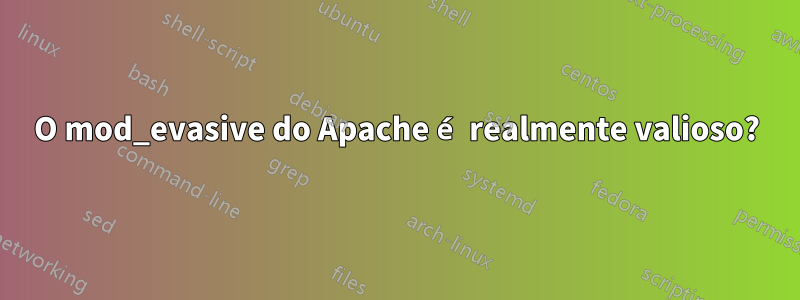 O mod_evasive do Apache é realmente valioso?