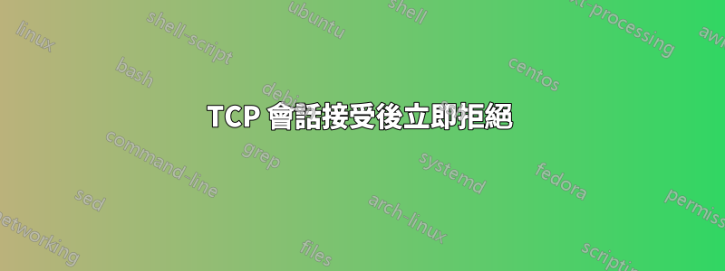 TCP 會話接受後立即拒絕