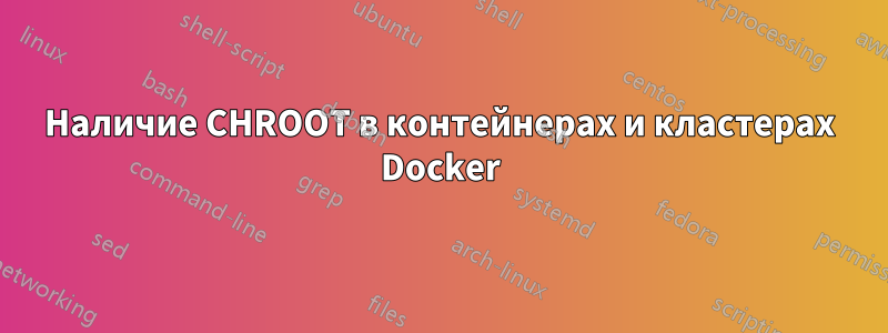 Наличие CHROOT в контейнерах и кластерах Docker