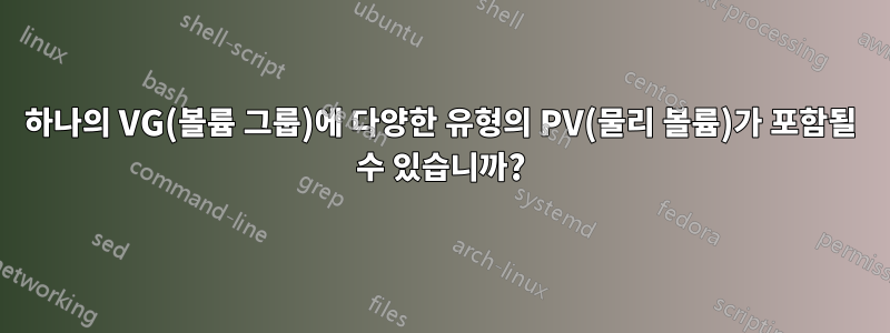 하나의 VG(볼륨 그룹)에 다양한 유형의 PV(물리 볼륨)가 포함될 수 있습니까?