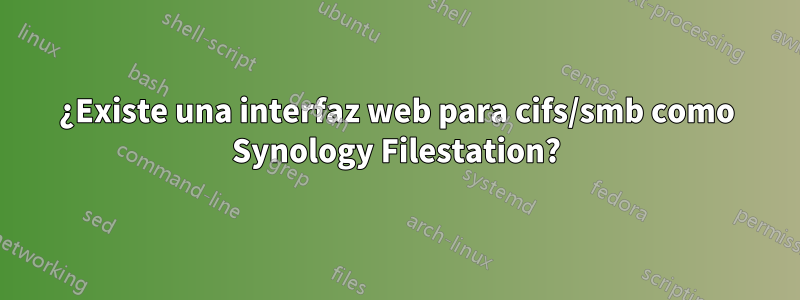 ¿Existe una interfaz web para cifs/smb como Synology Filestation?